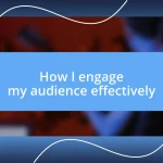 How I engage my audience effectively