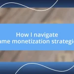 How I navigate game monetization strategies