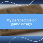 My perspective on game design