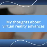 My thoughts about virtual reality advances