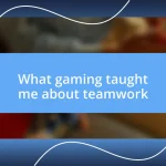 What gaming taught me about teamwork