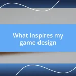 What inspires my game design