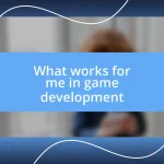 What works for me in game development