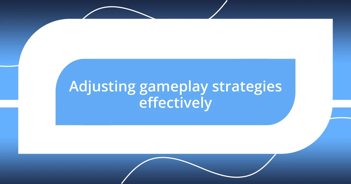 Adjusting gameplay strategies effectively