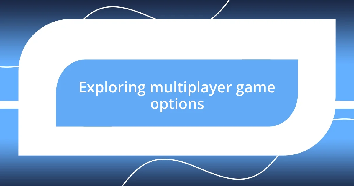 Exploring multiplayer game options