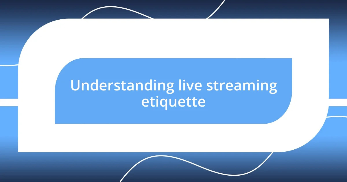 Understanding live streaming etiquette